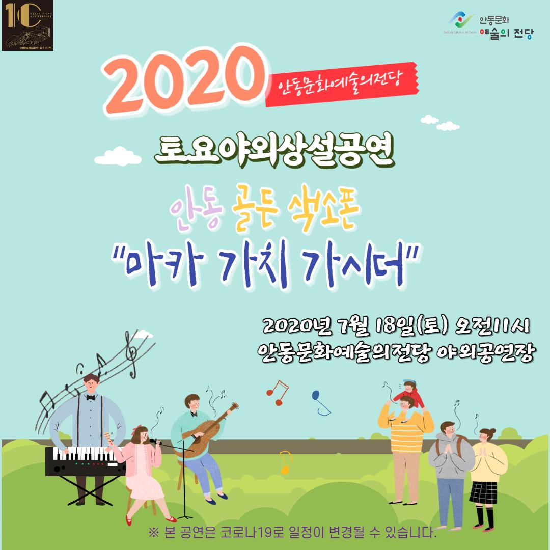 안동문화 예술의 전당 2020 토요야외상설공연 안동 골든색소폰 "마카 가치 가시더” 2020년 7월 18일(토) 안동문화 예술의 전당 야외공연장 | ※ 본 공연은 코로나19로 일정이 변경될 수 있습니다.