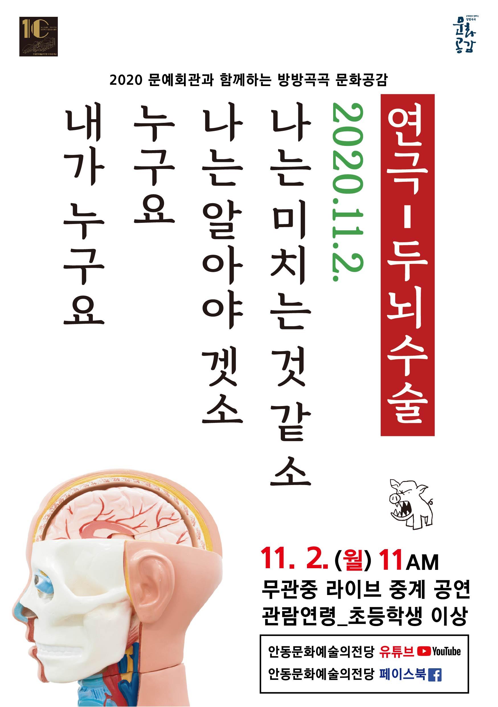 안동문화예술의전당 10주년 특별기획공연 내가 누구요 누구요 나는 알아야 겟소 나는 미치는 것 같소  연극 두뇌수술 11. 2. (월) 11am 안동문화예술의전당 유튜브, 페이스북에서 라이브중계