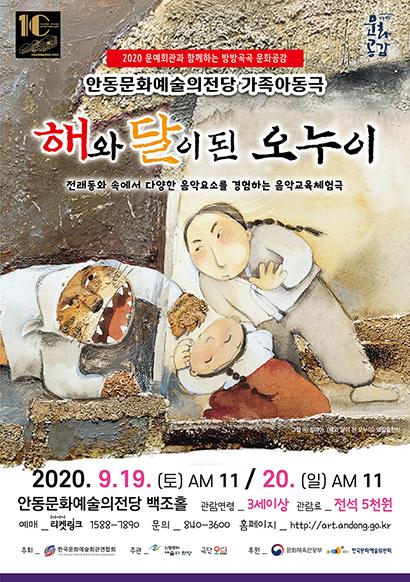 2020 문예회관과 함께하는 방방곡곡 문화공강 안동문화예술의전당 가족아동극해와달이된 오누이 전래동화 속에서 다양한 음악요소를 경험하는 음악교육체험극 2020. 9.19. (토) AM 11 / 20. (일) AM 11 안동문화예술의전당 백조홀 관람연령 _ 3세이상 관람료 전석 5천원 