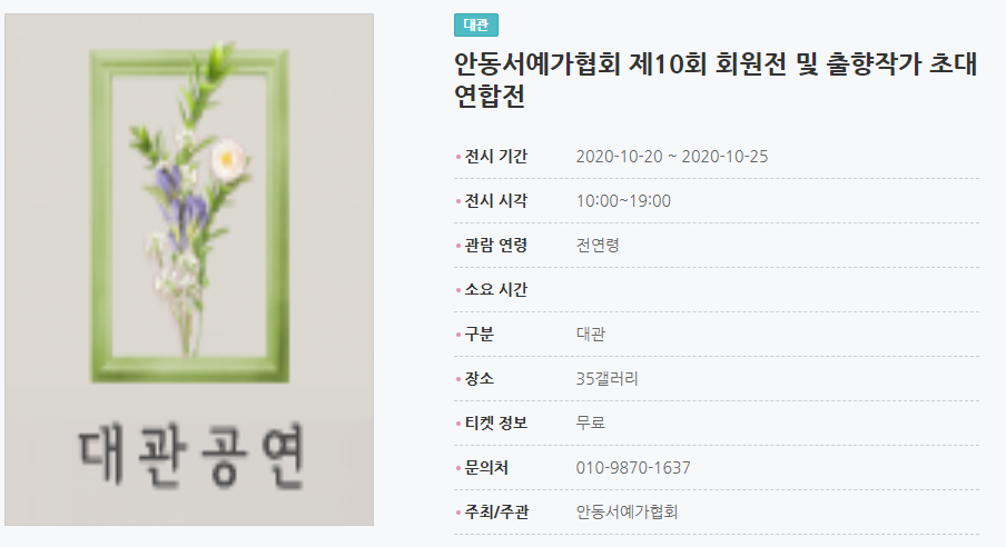 안동서예가협회 제10회 회원전 및 출향작가 초대 연합전 전시 기간2020-10-20 ~ 2020-10-25 전시 시각10:00~19:00 관람 연령전연령 소요 시간 구분대관 장소35갤러리 티켓 정보무료 문의처010-9870-1637 주최/주관안동서예가협회