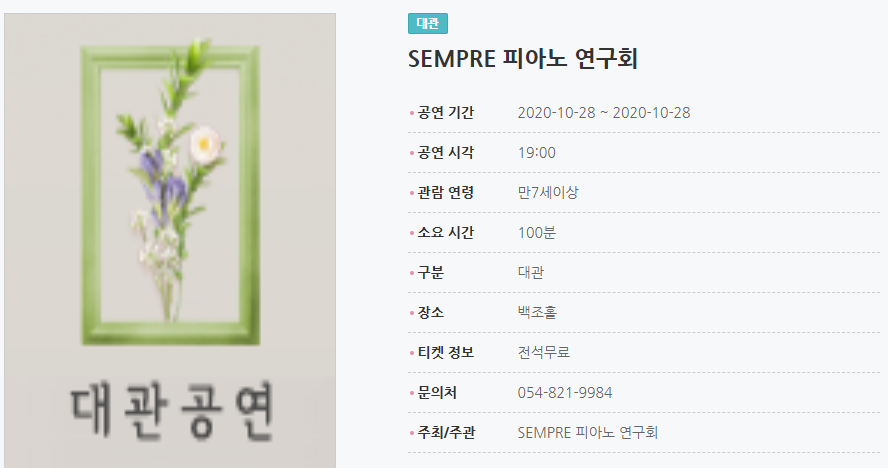 SEMPRE 피아노 연구회 공연 기간2020-10-28 ~ 2020-10-28 공연 시각19:00 관람 연령만7세이상 소요 시간100분 구분대관 장소백조홀 티켓 정보전석무료 문의처054-821-9984 주최/주관SEMPRE 피아노 연구회