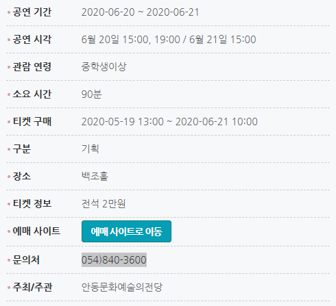 공연기간:2020-06-20~2020-06-21 공연시각:6월20일15:00/6월21일15:00 관람연령:중학생이상 소요시간:약90분 티켓구매:2020-05-19 13:00 ~ 2020-06-21 10:00 구분: 기획 장소:백조홀 티켓정보:전석 2만원 문의처:054-840-3600 주최/주관:안동문화예술의전당